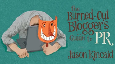 Burned Out Blogger's guide to pr jason kincaid